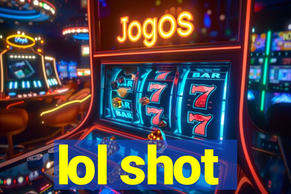 lol shot